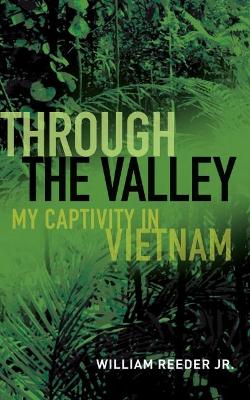 Through the Valley: My Captivity in Vietnam - Reeder Jr, William