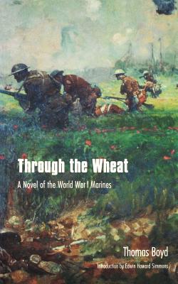 Through the Wheat: A Novel of the World War I Marines - Boyd, Thomas, and Simmons, Edwin Howard (Introduction by)