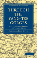Through the Yang-tse Gorges: Or, Trade and Travel in Western China