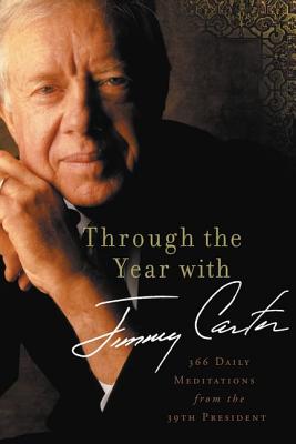 Through the Year with Jimmy Carter: 366 Daily Meditations from the 39th President - Carter, Jimmy