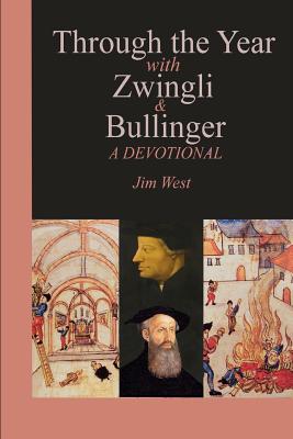 Through the Year with Zwingli and Bullinger: A Devotional - West, Jim