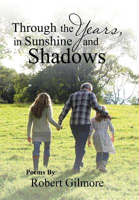Through the Years, in Sunshine and Shadows - Gilmore, Robert