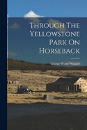 Through The Yellowstone Park On Horseback