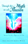 Through This Myth We Call Illusion: Unraveling the Mysteries of Life - Woman, Arda Golden Eagle