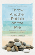 Throw Another Pebble on the Pile: One Woman's Leadership Journey in the Church