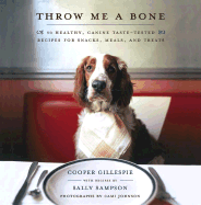 Throw Me a Bone: 50 Healthy, Canine Taste-Tested Recipes for Snacks, Meals, and Treats