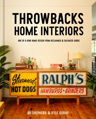 Throwbacks Home Interiors: One of a Kind Home Design from Reclaimed and Salvaged Goods - Shepherd, Bo, and DuBay, Kyle