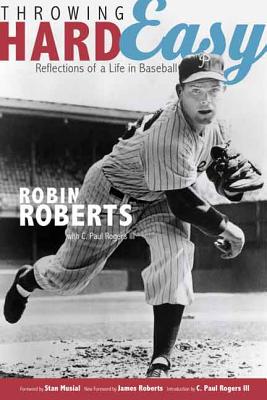 Throwing Hard Easy: Reflections on a Life in Baseball - Roberts, Robin, and Rogers, C Paul, III, and Musial, Stan (Foreword by)