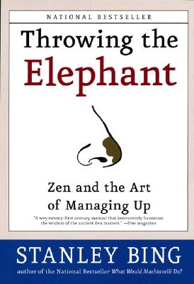 Throwing the Elephant: Zen and the Art of Managing Up - Bing, Stanley