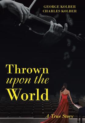 Thrown upon the World: A True Story - Kolber, George, and Kolber, Charles