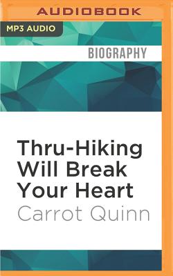 Thru-Hiking Will Break Your Heart: An Adventure on the Pacific Crest Trail - Quinn, Carrot, and Spencer, Erin (Read by)