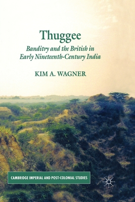 Thuggee: Banditry and the British in Early Nineteenth-Century India - Wagner, K