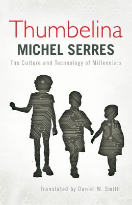 Thumbelina: The Culture and Technology of Millennials - Serres, Michel, and Smith, Daniel W (Translated by)