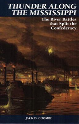 Thunder Along the Mississippi: The River Battles That Split the Confederacy - Coombe, Jack D