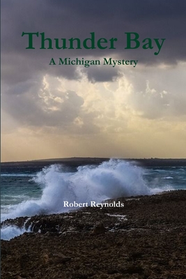 Thunder Bay: A Michigan Mystery - Reynolds, Robert