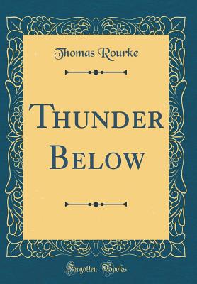 Thunder Below (Classic Reprint) - Rourke, Thomas