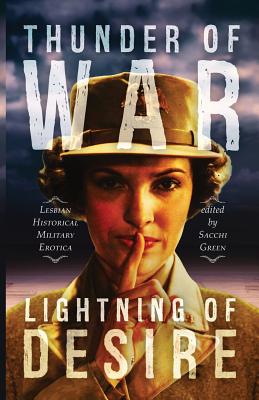 Thunder of War, Lightning of Desire: Lesbian Military Historical Erotica - Green, Sacchi (Editor)