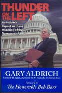 Thunder on the Left: An Insider's Report on the Hijacking of the Democratic Party - Aldrich, Gary, and Barr, Bob (Foreword by)