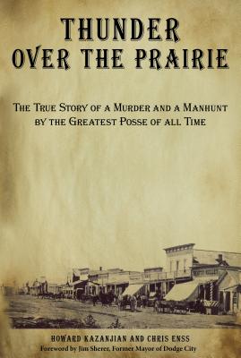 Thunder over the Prairie: The True Story Of A Murder And A Manhunt By The Greatest Posse Of All Time - Enss, Chris, and Kazanjian, Howard