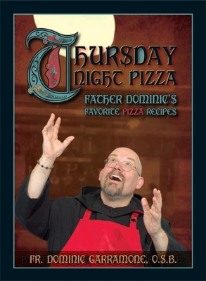 Thursday Night Pizza: Father Dominic's Favorite Pizza Recipes - Garramone, Dominic