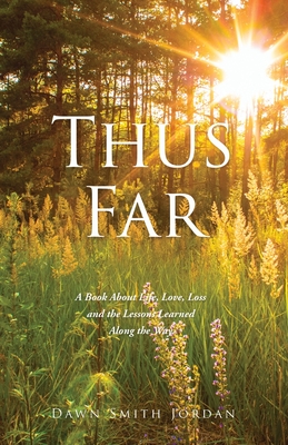 Thus Far: A Book About Life, Love, Loss and the Lessons Learned Along the Way - Jordan, Dawn Smith