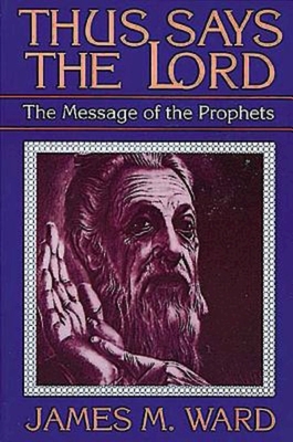 Thus Says the Lord: The Message of the Prophets - Ward, James M
