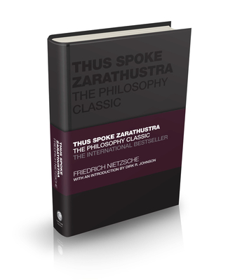 Thus Spoke Zarathustra: The Philosophy Classic - Nietzsche, Friedrich, and Butler-Bowdon, Tom (Series edited by), and Johnson, Dirk R. (Introduction by)