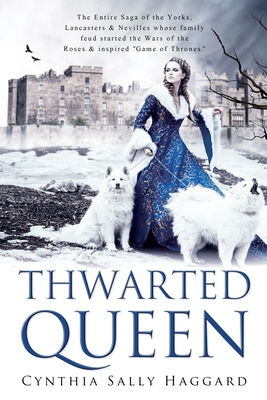 Thwarted Queen: The Entire Saga, in Four Parts, about the Yorks, Lancasters, and Nevilles, whose family feud started the Wars of the Roses. - Haggard, Cynthia Sally