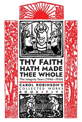 Thy Faith Hath Made Thee Whole: The Integrity Years (1946-1956) - Robinson, Carol Jackson, and Fimister, Alan (Foreword by)