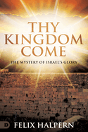 Thy Kingdom Come: The Mystery of Israel's Glory