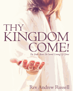 Thy Kingdom Come!: The Truth About The Second Coming Of Christ