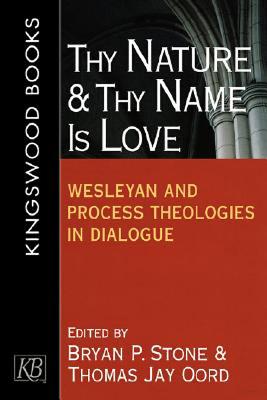 Thy Nature and Thy Name Is Love: Wesleyan and Process Theologies in Dialogue - Stone, Bryan, Dr.