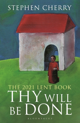 Thy Will Be Done: The 2021 Lent Book - Cherry, Stephen