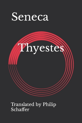 Thyestes - Schaffer, Philip (Translated by), and Seneca, Lucius Annaeus