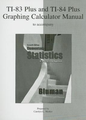 TI-83 Plus and TI-84 Plus Graphing Calculator Manual to Accompany Elementary Statistics: A Step by Step Approach - Bluman, Allan G, Professor