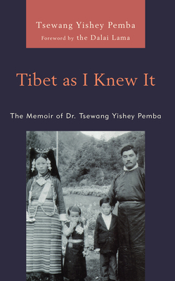 Tibet as I Knew It: The Memoir of Dr. Tsewang Yishey Pemba - Pemba, Tsewang Yishey, and Lama, The Dalai (Foreword by)