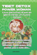 Tibet Detox Power Woman - Il tuo viaggio di 30 giorni verso una nuova vita: Attiva la Purificazione naturale resettando il corpo: Fegato grasso, acne, psoriasi, perdita di peso e molto altro...