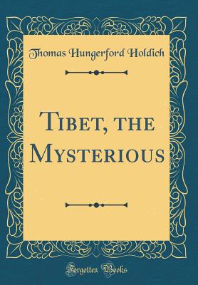 Tibet, the Mysterious (Classic Reprint) - Holdich, Thomas Hungerford, Sir