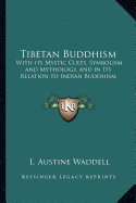 Tibetan Buddhism: With its Mystic Cults, Symbolism and Mythology, and in Its Relation to Indian Buddhism - Waddell, L Austine