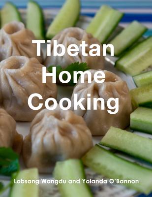 Tibetan Home Cooking: Learn how to bring joy to the people you love by making your own delicious, authentic Tibetan meals. - O'Bannon, Yolanda, and Wangdu, Lobsang