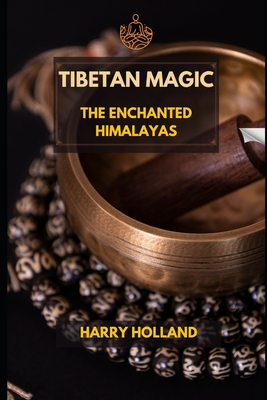 Tibetan Magic: The Enchanted Himalayas - Holland, Harry