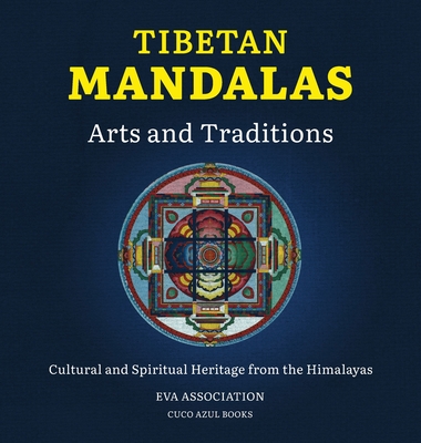 Tibetan Mandalas, Arts and Traditions: Cultural and Spiritual Heritage from the Himalayas - Association, Eva (Editor), and Karmay, Samten Gyeltsen, and Rinpoche, Tenzin Wangyal