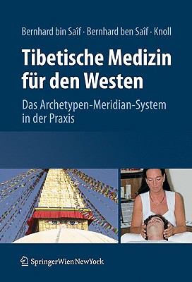 Tibetische Medizin Fur Den Westen: Das Archetypen-Meridian-System In der Praxis - Bernhard Bin Saif, Sathya Allesandra, and Bernhard Ben Saif, Wolfgang Christian, and Knoll, Sabine