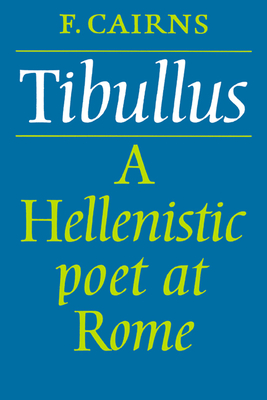 Tibullus: A Hellenistic Poet at Rome - Cairns, Francis