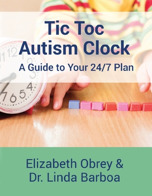 Tic Toc Autism Clock: A Guide to Your 24/7 Plan - Obrey, Elizabeth, and Barboa, Linda