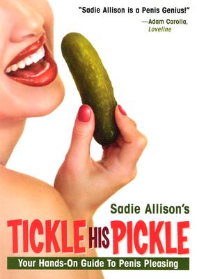Tickle His Pickle!: Your Hands-On Guide to Penis Pleasing - Allison, Sadie, Dr.