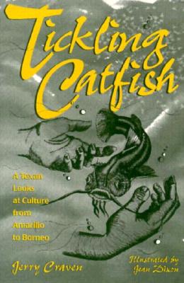 Tickling Catfish: A Texan Looks at Culture from Amarillo to Borneo - Craven, Jerry