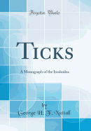 Ticks: A Monograph of the Ixodoidea (Classic Reprint)