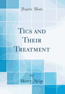 Tics and Their Treatment (Classic Reprint)