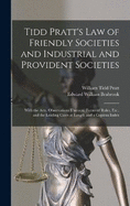 Tidd Pratt's Law of Friendly Societies and Industrial and Provident Societies: With the Acts, Observations Thereon, Forms of Rules, Etc., and the Leading Cases at Length and a Copious Index